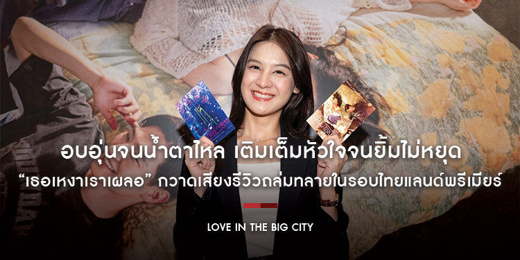 อบอุ่นจนน้ำตาไหล เติมเต็มหัวใจจนยิ้มไม่หยุด “Love in the Big City เธอเหงาเราเผลอ” กวาดเสียงรีวิวถล่มทลายในรอบไทยแลนด์พรีเมียร์